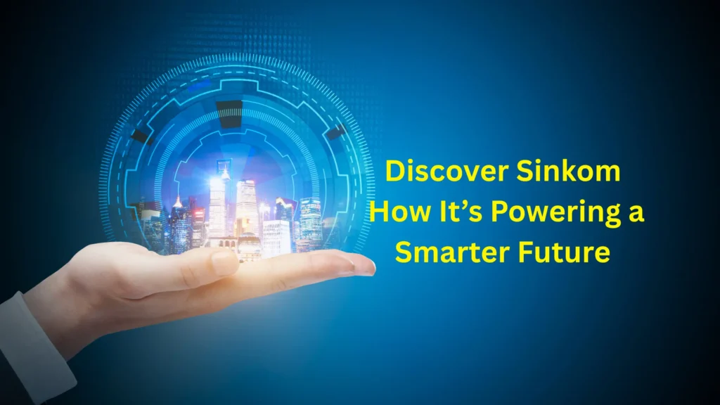 Discover Sinkom | How It’s Powering a Smarter Future