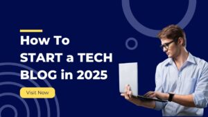 How To Start a Tech Blog? Detailed Guide (2025)
