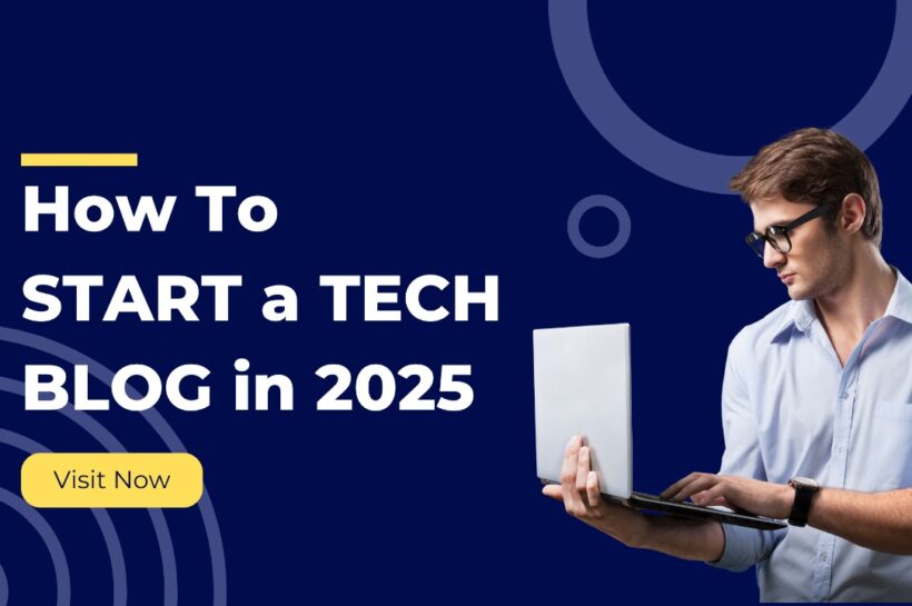 How To Start a Tech Blog? Detailed Guide (2025)
