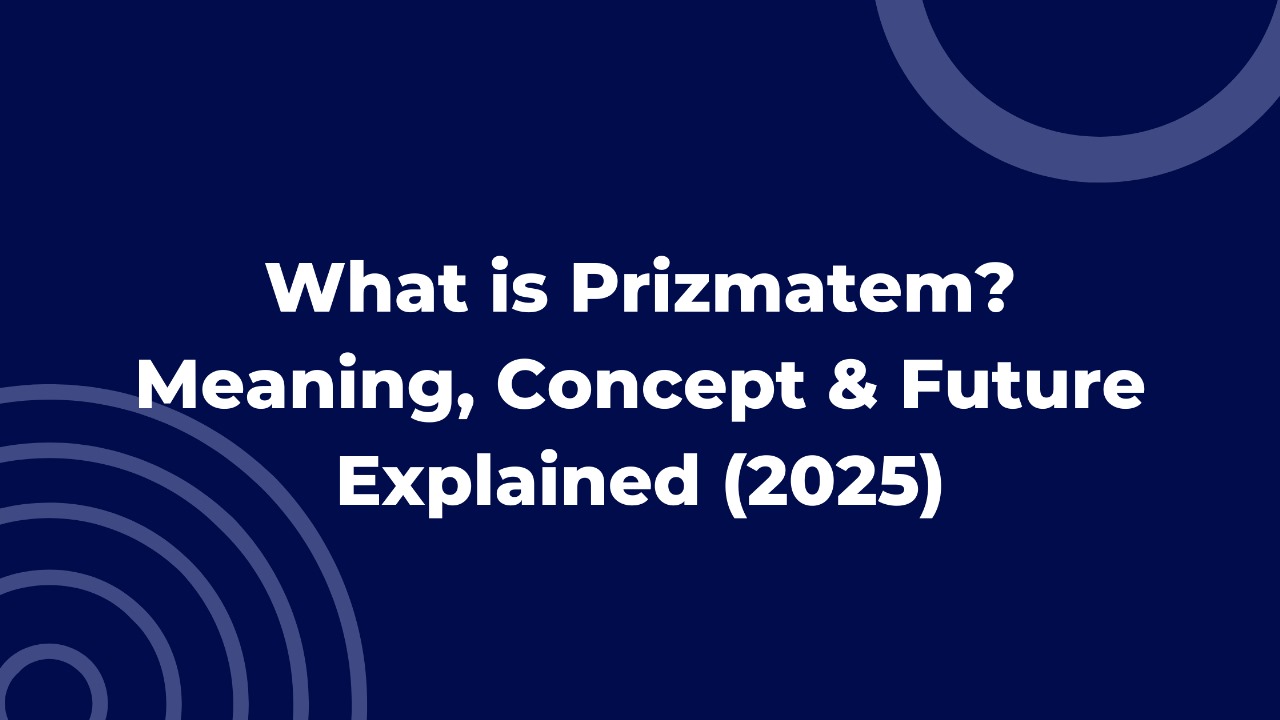 What is Prizmatem? Meaning, Concept & Future Explained (2025)