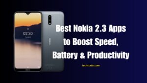 Best Nokia 2.3 Apps to Boost Speed, Battery & Productivity