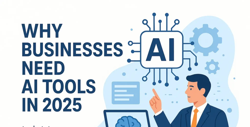 Why Businesses Need AI Tools in 2025