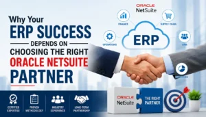 Why Your ERP Success Depends on Choosing the Right Oracle NetSuite Partner