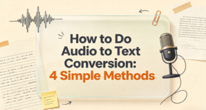 How to Do Audio to Text Conversion: 4 Simple Methods